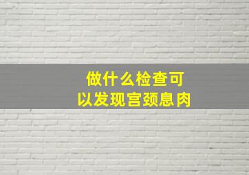 做什么检查可以发现宫颈息肉