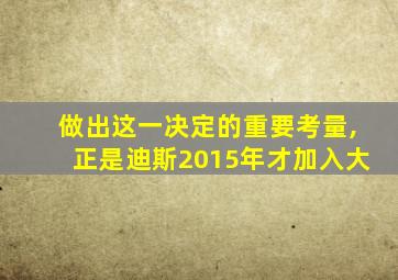 做出这一决定的重要考量,正是迪斯2015年才加入大