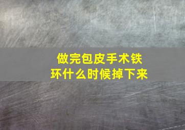 做完包皮手术铁环什么时候掉下来