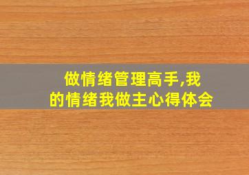 做情绪管理高手,我的情绪我做主心得体会