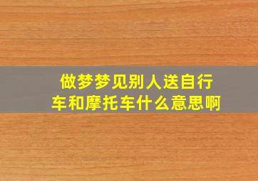 做梦梦见别人送自行车和摩托车什么意思啊