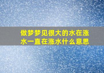 做梦梦见很大的水在涨水一直在涨水什么意思