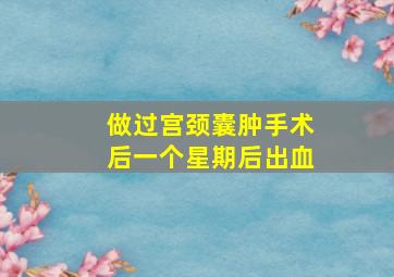 做过宫颈囊肿手术后一个星期后出血