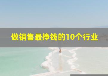 做销售最挣钱的10个行业