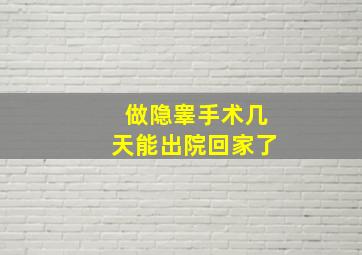 做隐睾手术几天能出院回家了