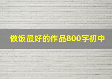 做饭最好的作品800字初中