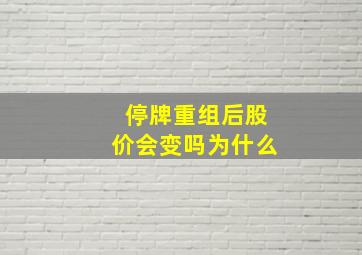 停牌重组后股价会变吗为什么