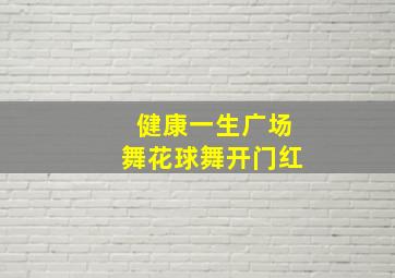 健康一生广场舞花球舞开门红