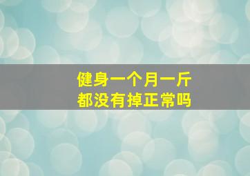 健身一个月一斤都没有掉正常吗