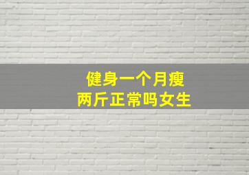 健身一个月瘦两斤正常吗女生