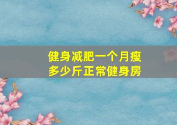 健身减肥一个月瘦多少斤正常健身房