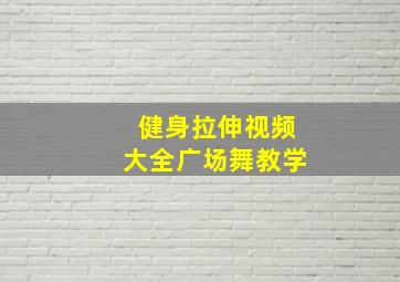 健身拉伸视频大全广场舞教学