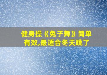 健身操《兔子舞》简单有效,最适合冬天跳了