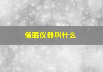 催眠仪器叫什么