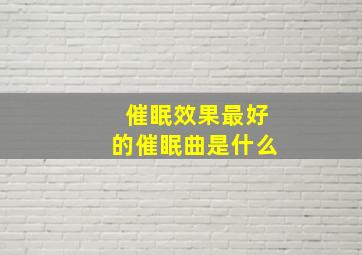 催眠效果最好的催眠曲是什么