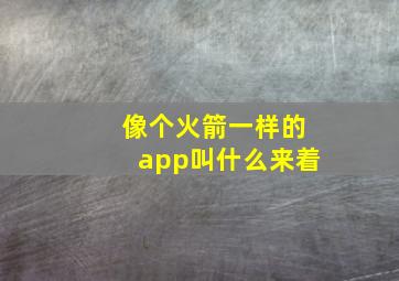 像个火箭一样的app叫什么来着