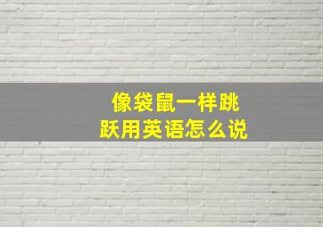 像袋鼠一样跳跃用英语怎么说