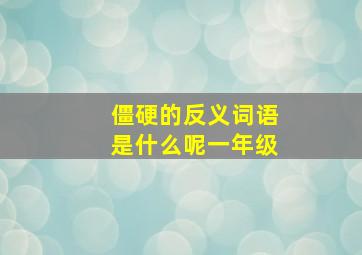 僵硬的反义词语是什么呢一年级