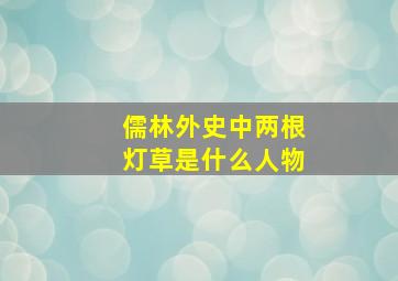 儒林外史中两根灯草是什么人物