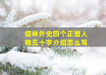 儒林外史四个正面人物五十字介绍怎么写