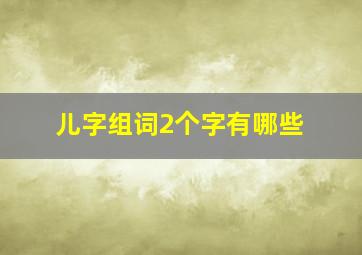 儿字组词2个字有哪些