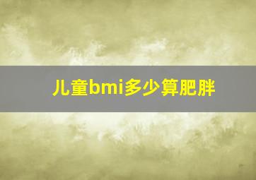 儿童bmi多少算肥胖