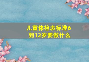 儿童体检表标准6到12岁要做什么