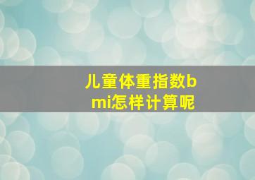 儿童体重指数bmi怎样计算呢