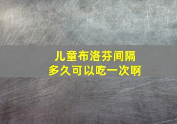 儿童布洛芬间隔多久可以吃一次啊