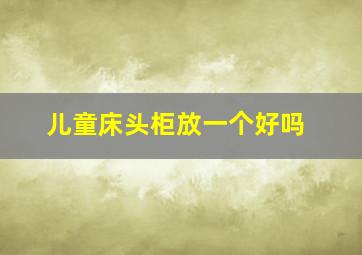 儿童床头柜放一个好吗