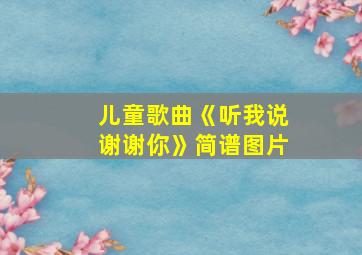 儿童歌曲《听我说谢谢你》简谱图片