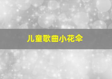 儿童歌曲小花伞