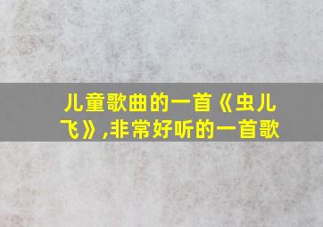 儿童歌曲的一首《虫儿飞》,非常好听的一首歌