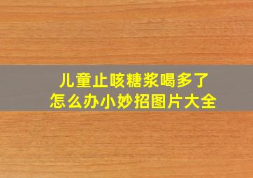 儿童止咳糖浆喝多了怎么办小妙招图片大全