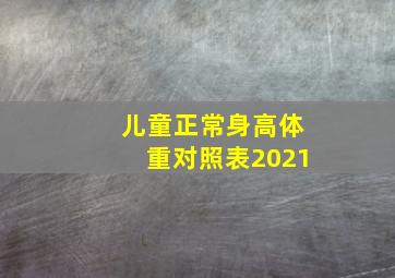 儿童正常身高体重对照表2021