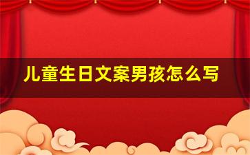 儿童生日文案男孩怎么写