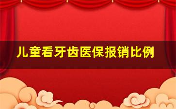 儿童看牙齿医保报销比例