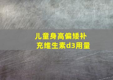 儿童身高偏矮补充维生素d3用量