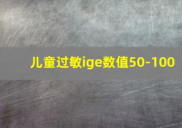 儿童过敏ige数值50-100