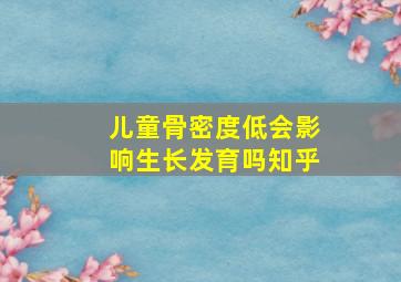 儿童骨密度低会影响生长发育吗知乎