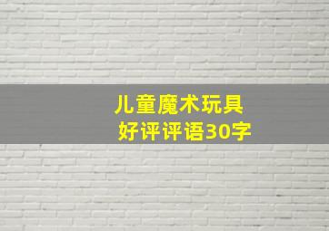 儿童魔术玩具好评评语30字