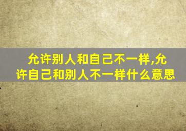 允许别人和自己不一样,允许自己和别人不一样什么意思