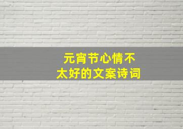 元宵节心情不太好的文案诗词