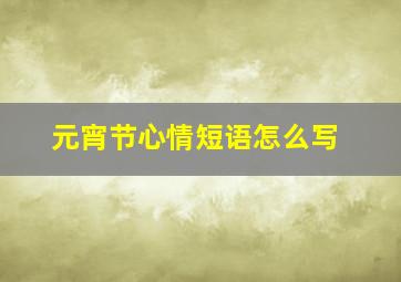 元宵节心情短语怎么写