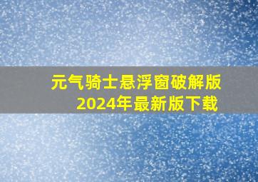 元气骑士悬浮窗破解版2024年最新版下载