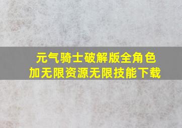 元气骑士破解版全角色加无限资源无限技能下载