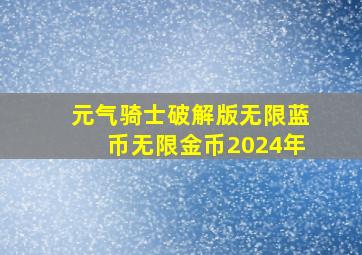 元气骑士破解版无限蓝币无限金币2024年