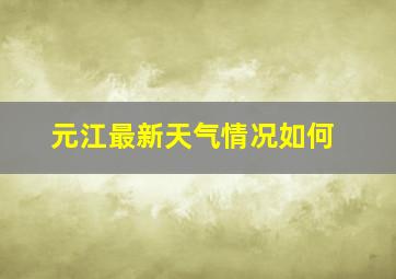 元江最新天气情况如何