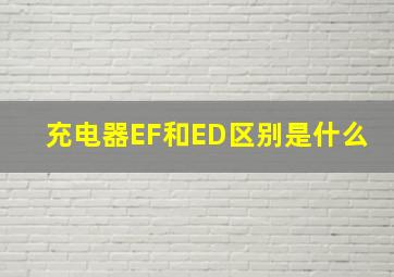 充电器EF和ED区别是什么