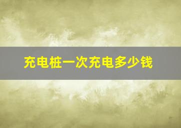 充电桩一次充电多少钱